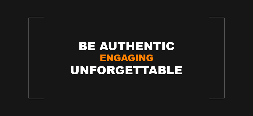 Be Authentic Engaging Unforgettable